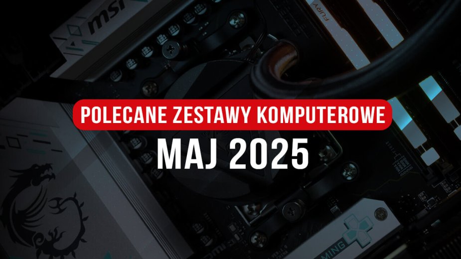 Polecane zestawy komputerowe na maj 2025