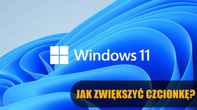 Jak zwiększyć czcionkę w Windows 11?
