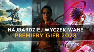 Najbardziej wyczekiwane premiery gier 2023 - TOP 10