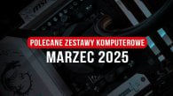 Polecane zestawy komputerowe do gier marzec 2025